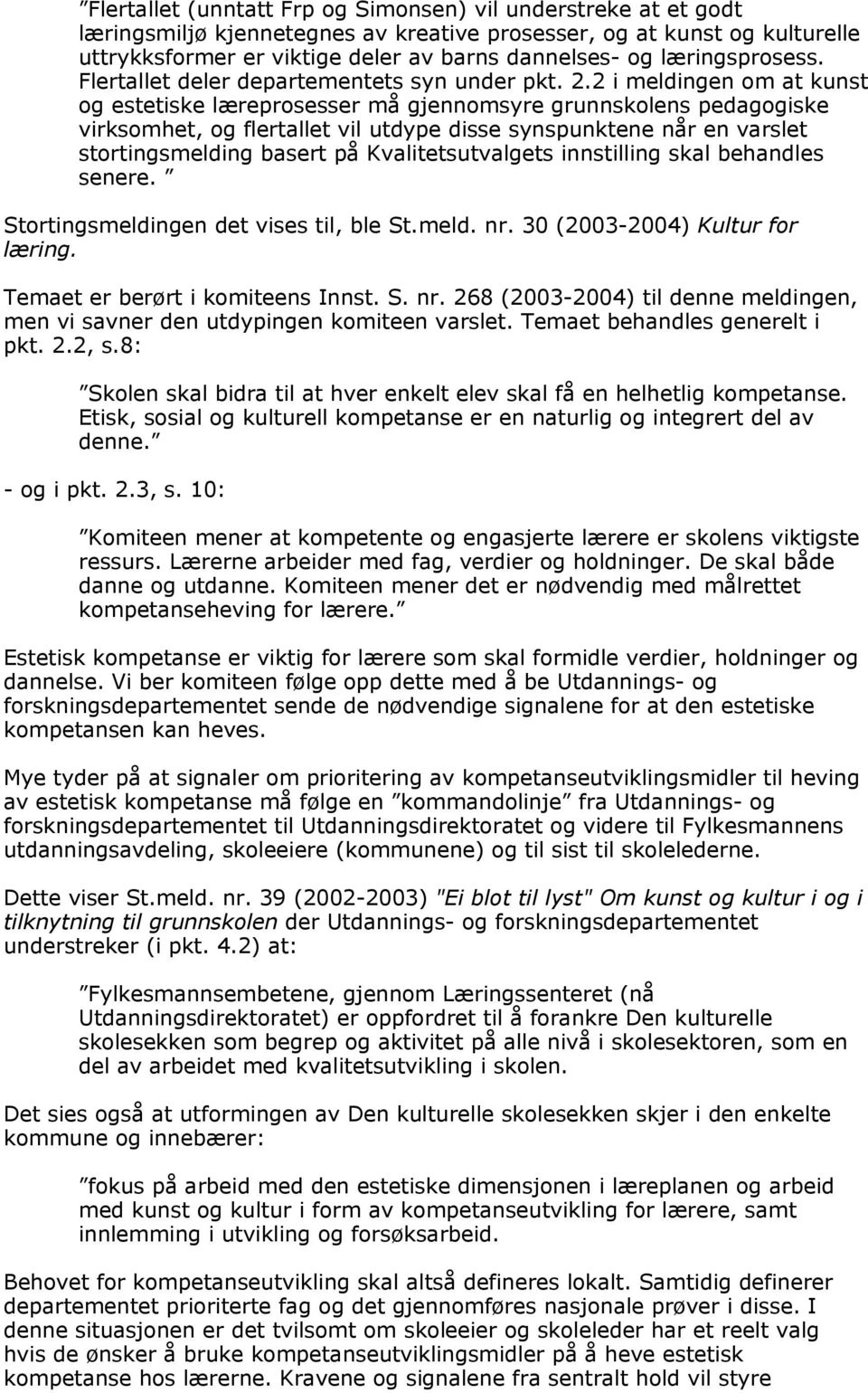 2 i meldingen om at kunst og estetiske læreprosesser må gjennomsyre grunnskolens pedagogiske virksomhet, og flertallet vil utdype disse synspunktene når en varslet stortingsmelding basert på