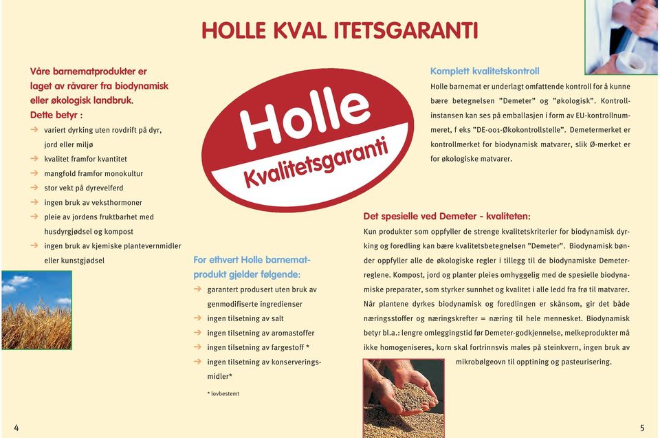 fruktbarhet med husdyrgjødsel og kompost ingen bruk av kjemiske plantevernmidler eller kunstgjødsel Holle Kvalitetsgaranti Komplett kvalitetskontroll Holle barnemat er underlagt omfattende kontroll