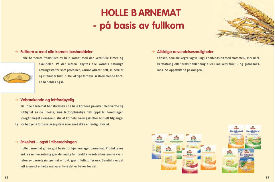 Allsidige anvendelsesmuligheter I flaske, som melkegrøt og velling i kombinasjon med morsmelk, morsmelkerstatning eller tilskuddblanding eller i melkefri frukt og grønnsaksmos.