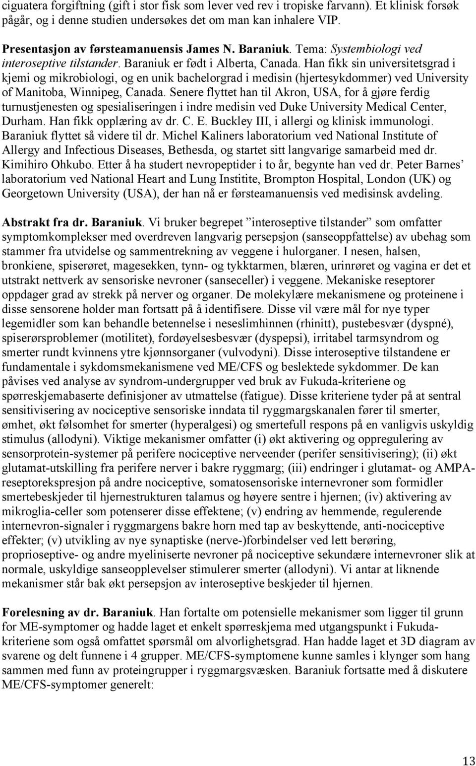 Han fikk sin universitetsgrad i kjemi og mikrobiologi, og en unik bachelorgrad i medisin (hjertesykdommer) ved University of Manitoba, Winnipeg, Canada.