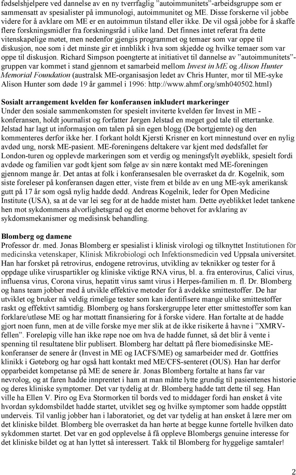 Det finnes intet referat fra dette vitenskapelige møtet, men nedenfor gjengis programmet og temaer som var oppe til diskusjon, noe som i det minste gir et innblikk i hva som skjedde og hvilke temaer