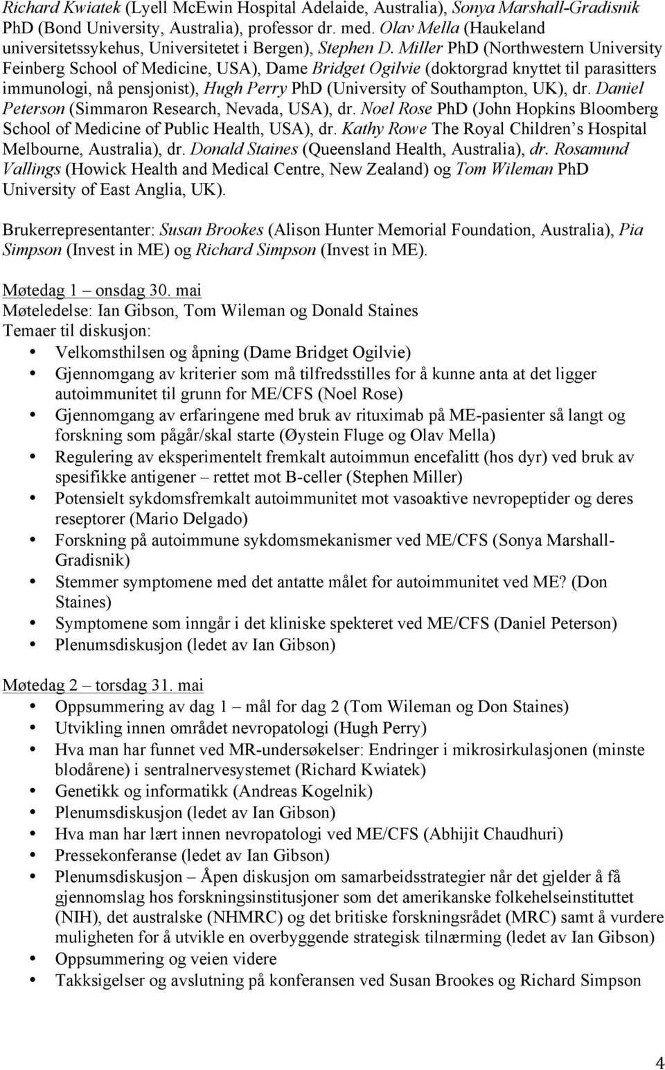 Miller PhD (Northwestern University Feinberg School of Medicine, USA), Dame Bridget Ogilvie (doktorgrad knyttet til parasitters immunologi, nå pensjonist), Hugh Perry PhD (University of Southampton,