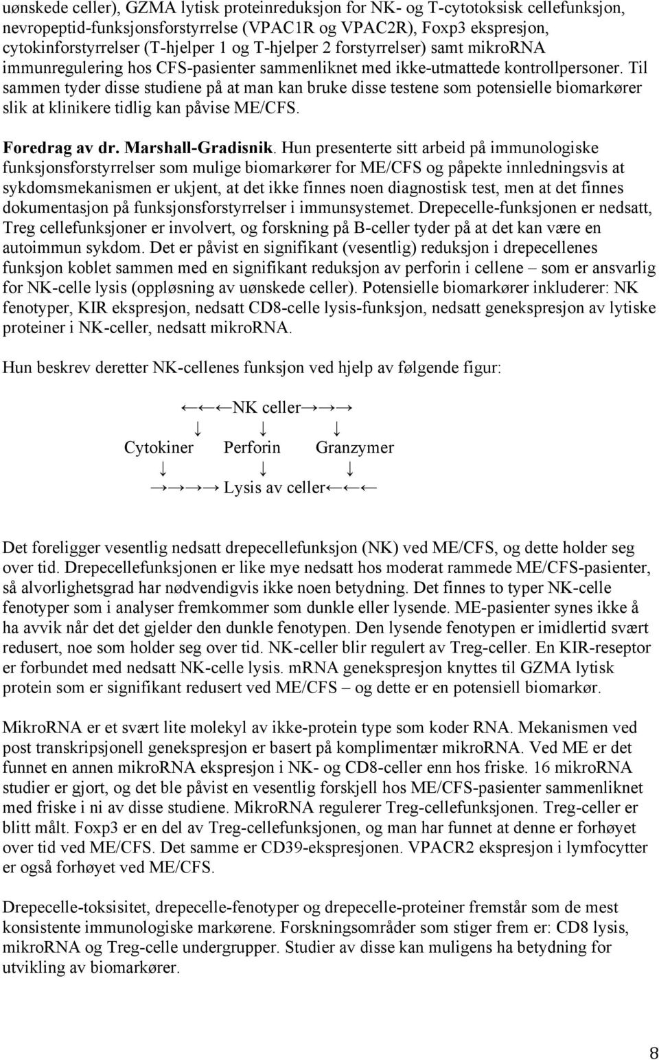 Til sammen tyder disse studiene på at man kan bruke disse testene som potensielle biomarkører slik at klinikere tidlig kan påvise ME/CFS. Foredrag av dr. Marshall-Gradisnik.