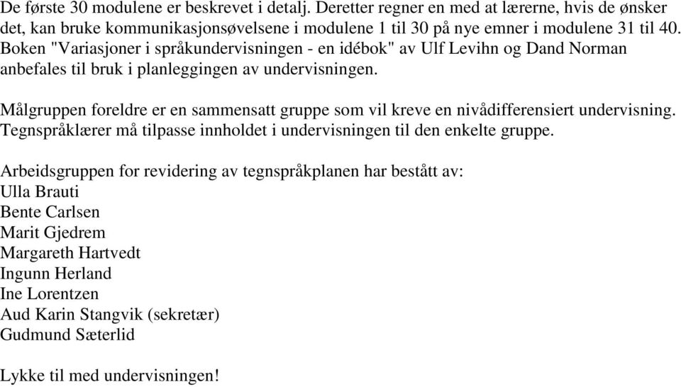 Boken "Variasjoner i språkundervisningen - en idébok" av Ulf Levihn og Dand Norman anbefales til bruk i planleggingen av undervisningen.