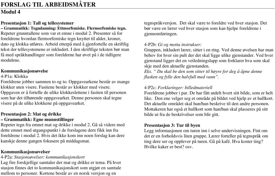 I den skriftlige teksten bør man få med språkhandlinger som foreldrene har øvet på i de tidligere modulene. Kommunikasjonsøvelse 4-P1a: Klokka Foreldrene jobber sammen to og to.