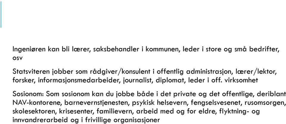 virksomhet Sosionom: Som sosionom kan du jobbe både i det private og det offentlige, deriblant NAV-kontorene, barnevernstjenesten,