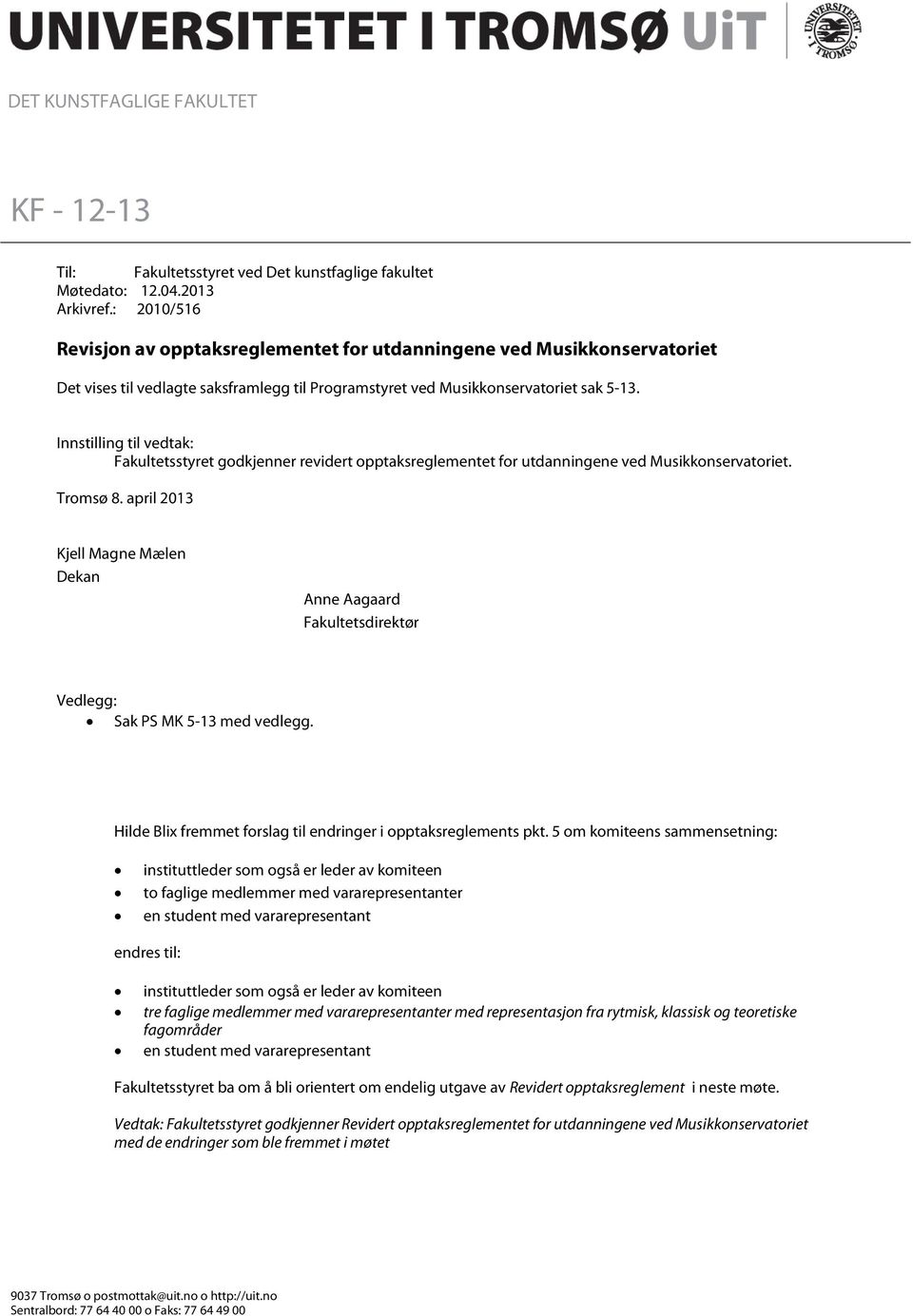 Innstilling til vedtak: Fakultetsstyret godkjenner revidert opptaksreglementet for utdanningene ved Musikkonservatoriet. Tromsø 8.