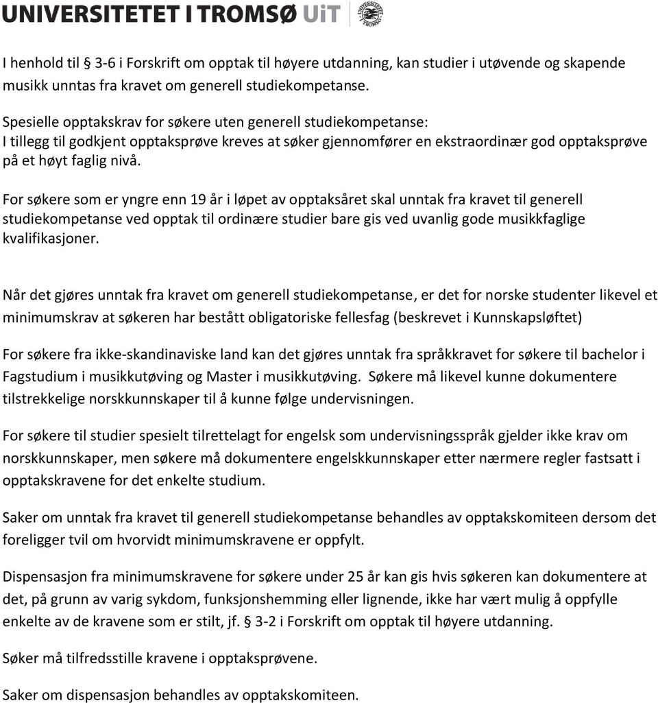 For søkere som er yngre enn 19 år i løpet av opptaksåret skal unntak fra kravet til generell studiekompetanse ved opptak til ordinære studier bare gis ved uvanlig gode musikkfaglige kvalifikasjoner.