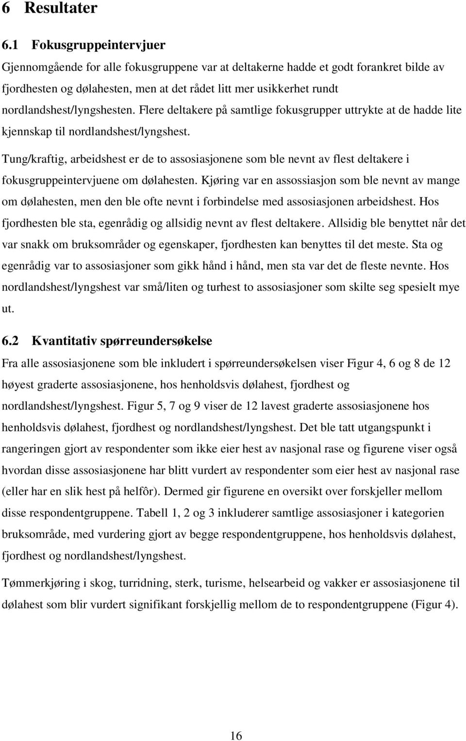 nordlandshest/lyngshesten. Flere deltakere på samtlige fokusgrupper uttrykte at de hadde lite kjennskap til nordlandshest/lyngshest.