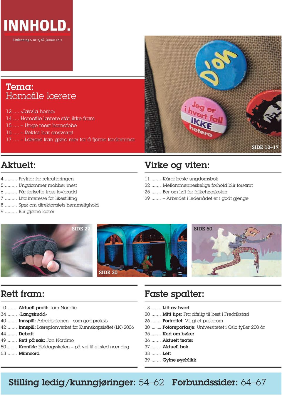 .. Lita interesse for likestilling 8... Spør om direktoratets hemmelighold 9... Blir gjerne lærer Virke og viten: 11... Kårer beste ungdomsbok 22... Mellommenneskelige forhold blir forsømt 25.