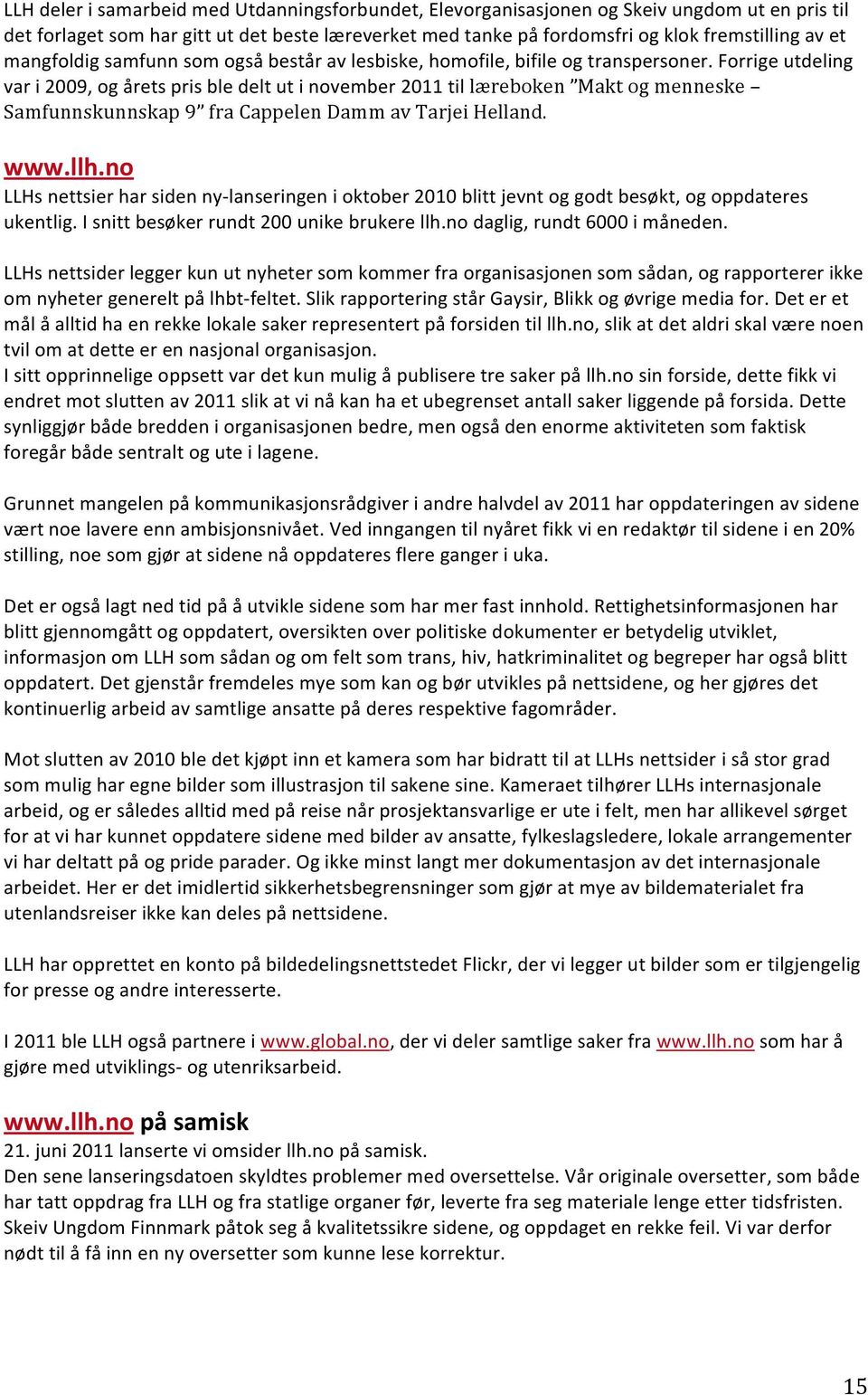 Forrige utdeling var i 2009, og årets pris ble delt ut i november 2011 til læreboken Makt og menneske Samfunnskunnskap 9 fra Cappelen Damm av Tarjei Helland. www.llh.