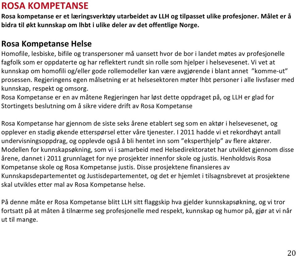 helsevesenet. Vi vet at kunnskap om homofili og/eller gode rollemodeller kan være avgjørende i blant annet komme- ut prosessen.