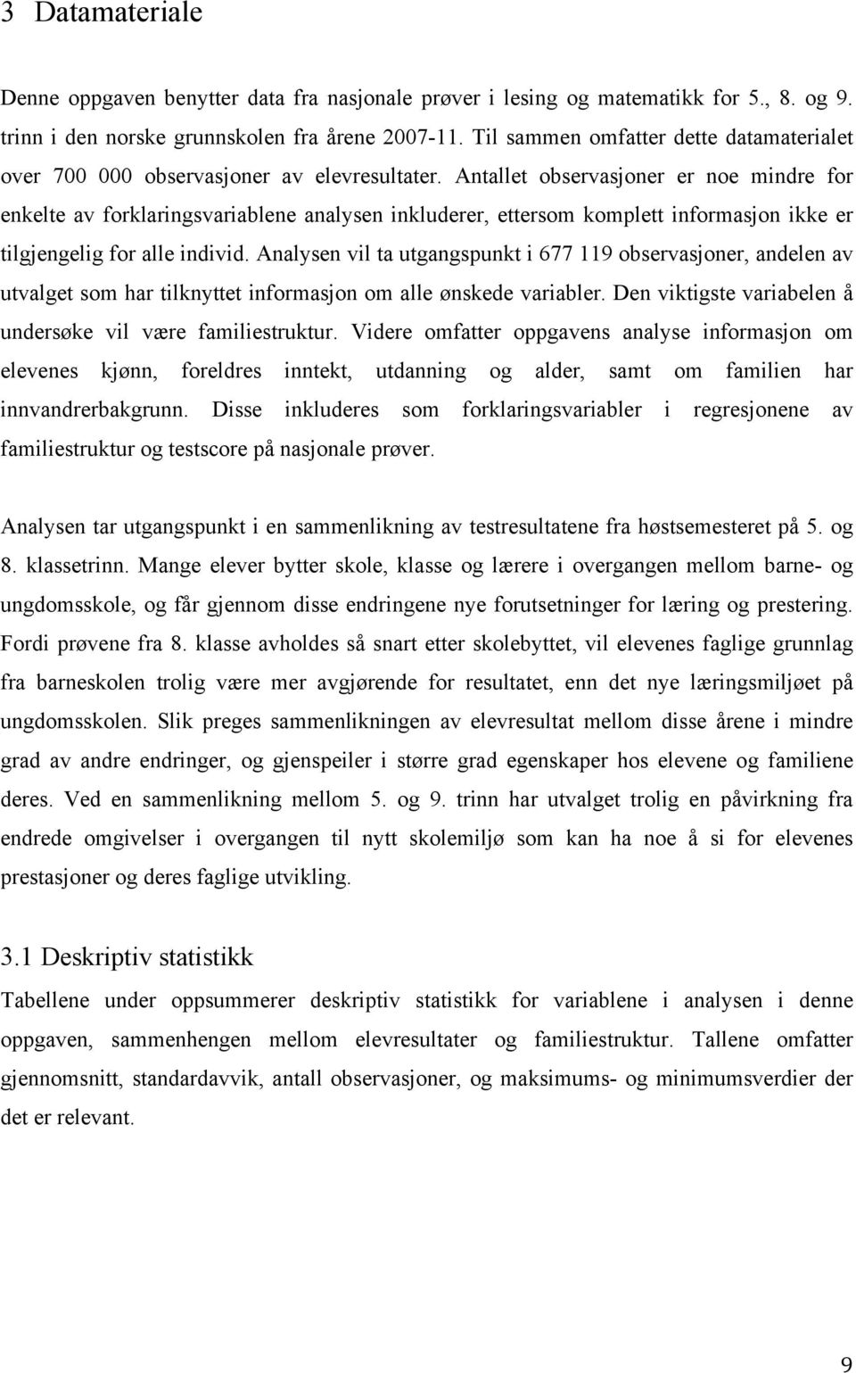 Antallet observasjoner er noe mindre for enkelte av forklaringsvariablene analysen inkluderer, ettersom komplett informasjon ikke er tilgjengelig for alle individ.