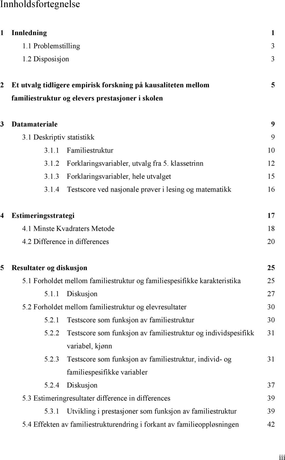 1.2 Forklaringsvariabler, utvalg fra 5. klassetrinn 12 3.1.3 Forklaringsvariabler, hele utvalget 15 3.1.4 Testscore ved nasjonale prøver i lesing og matematikk 16 4 Estimeringsstrategi 17 4.