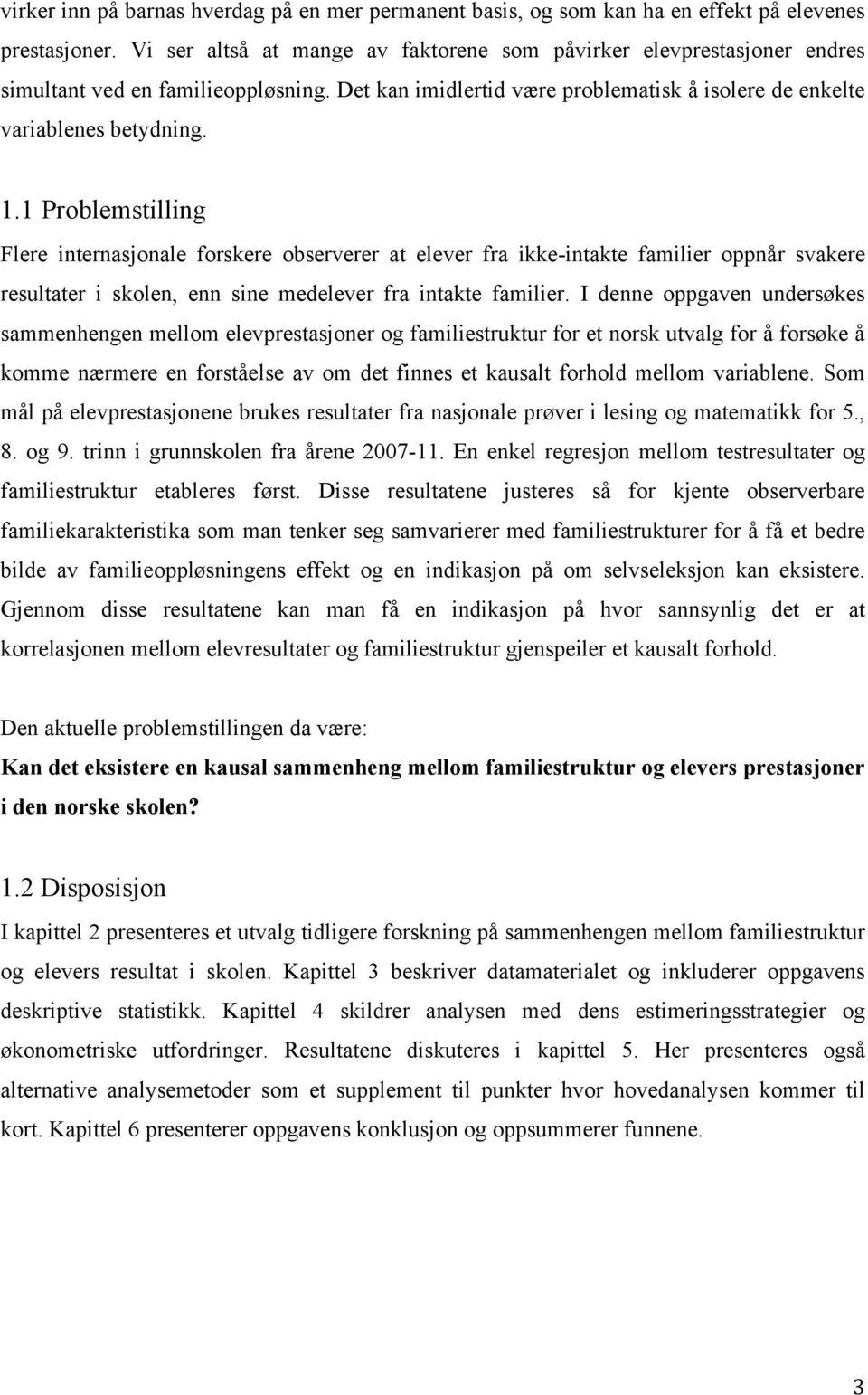 1 Problemstilling Flere internasjonale forskere observerer at elever fra ikke-intakte familier oppnår svakere resultater i skolen, enn sine medelever fra intakte familier.