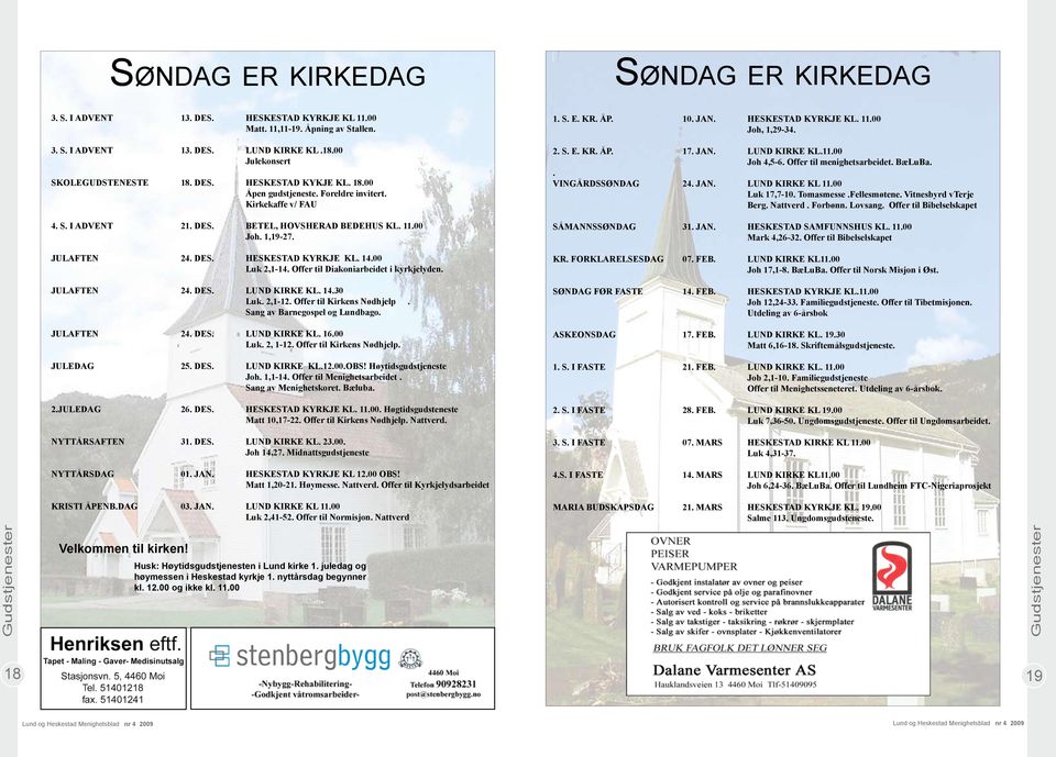 14.00 Luk 2,1-14. Offer til Diakoniarbeidet i kyrkjelyden. JULAFTEN 24. DES. LUND KIRKE KL. 14.30 Luk. 2,1-12. Offer til Kirkens Nødhjelp. Sang av Barnegospel og Lundbago. JULAFTEN 24. DES. LUND KIRKE KL. 16.