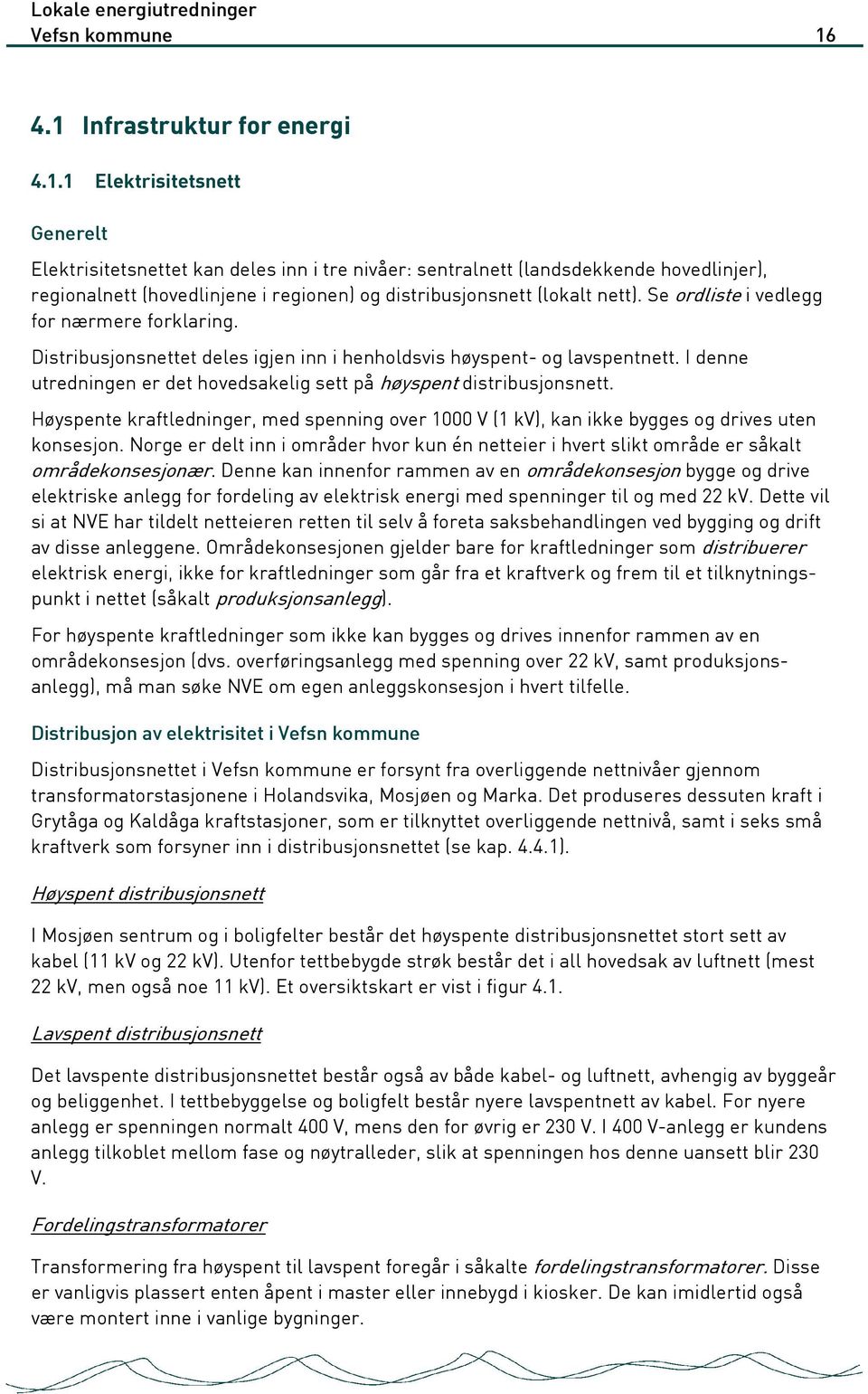 Se ordliste i vedlegg for nærmere forklaring. Distribusjonsnettet deles igjen inn i henholdsvis høyspent- og lavspentnett. I denne utredningen er det hovedsakelig sett på høyspent distribusjonsnett.