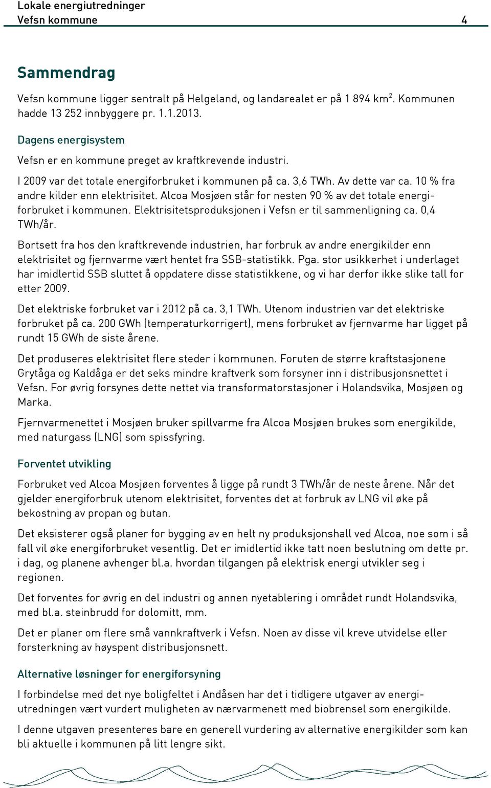 Alcoa Mosjøen står for nesten 90 % av det totale energiforbruket i kommunen. Elektrisitetsproduksjonen i Vefsn er til sammenligning ca. 0,4 TWh/år.