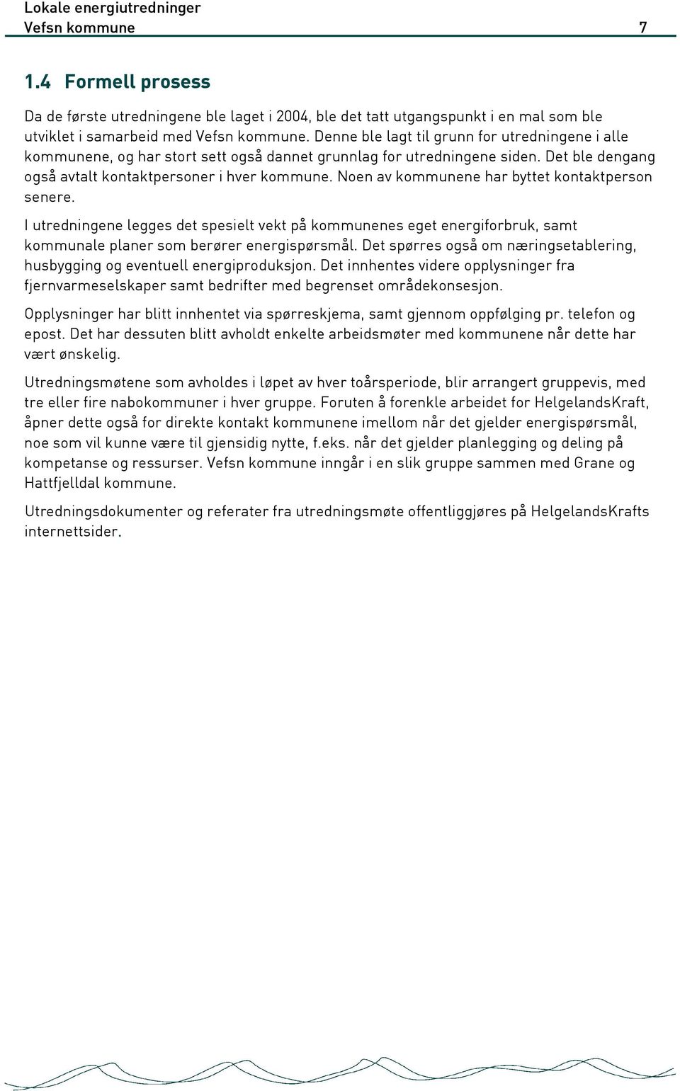 Noen av kommunene har byttet kontaktperson senere. I utredningene legges det spesielt vekt på kommunenes eget energiforbruk, samt kommunale planer som berører energispørsmål.