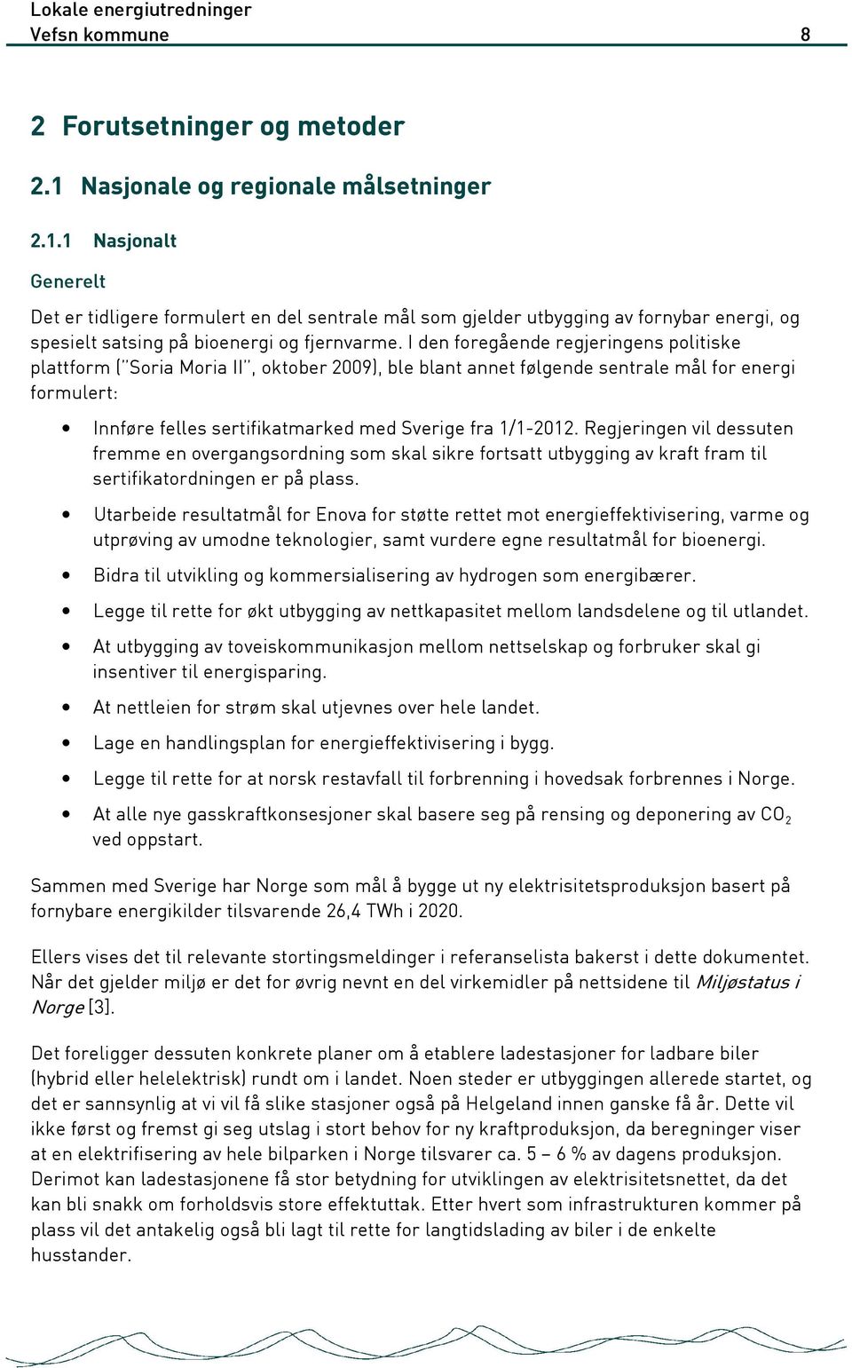 I den foregående regjeringens politiske plattform ( Soria Moria II, oktober 2009), ble blant annet følgende sentrale mål for energi formulert: Innføre felles sertifikatmarked med Sverige fra 1/1-2012.