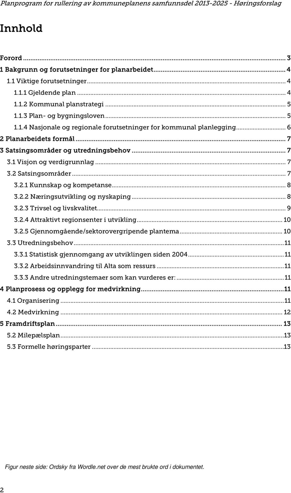 ..8 3.2.3 Trivsel og livskvalitet... 9 3.2.4 Attraktivt regionsenter i utvikling... 10 3.2.5 Gjennomgående/sektorovergripende plantema... 10 3.3 Utredningsbehov...11 3.3.1 Statistisk gjennomgang av utviklingen siden 2004.