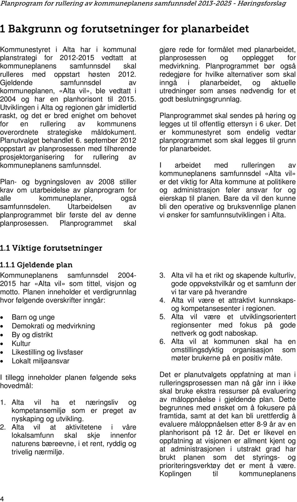 Utviklingen i Alta og regionen går imidlertid raskt, og det er bred enighet om behovet for en rullering av kommunens overordnete strategiske måldokument. Planutvalget behandlet 6.