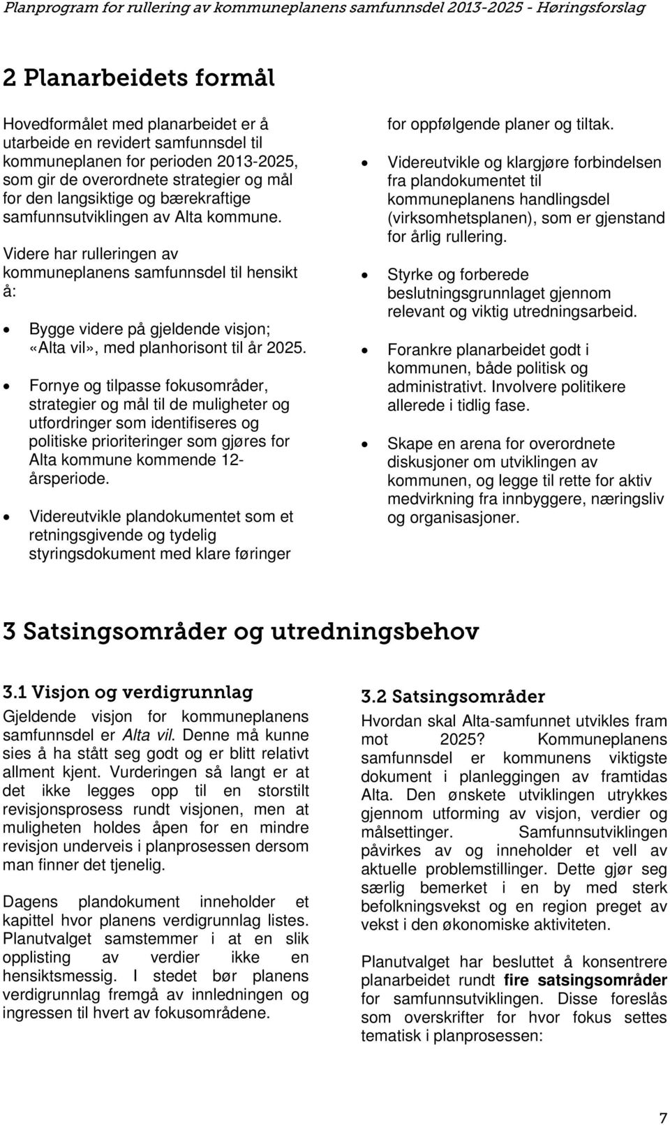 Fornye og tilpasse fokusområder, strategier og mål til de muligheter og utfordringer som identifiseres og politiske prioriteringer som gjøres for Alta kommune kommende 12- årsperiode.