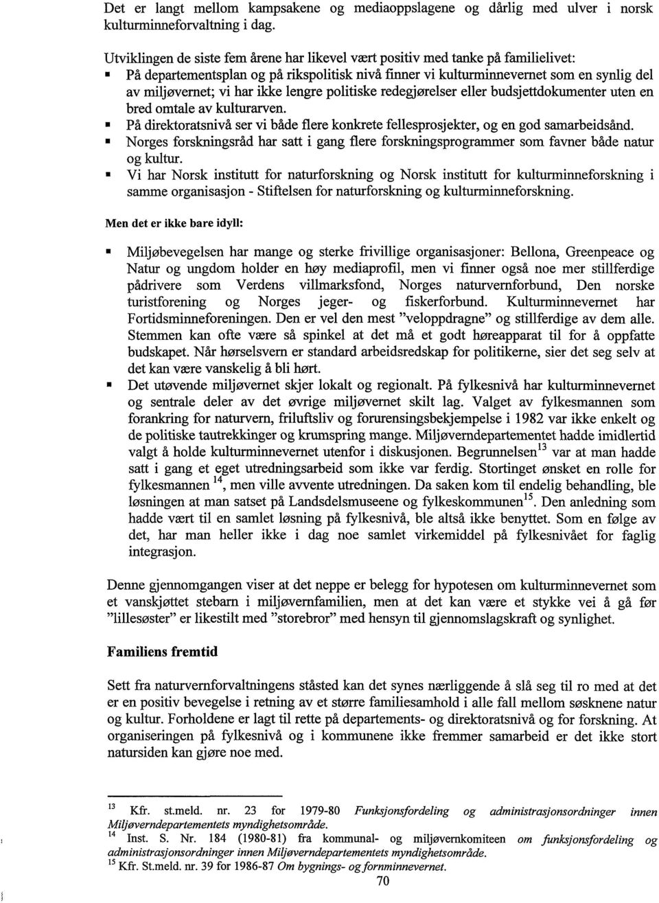 ikke lengre politiske redegjørelser eller budsjettdokumenter uten en bred omtale av kulturarven. På direktoratsnivå ser vi både flere konkrete fellesprosjekter, og en god samarbeidsånd.