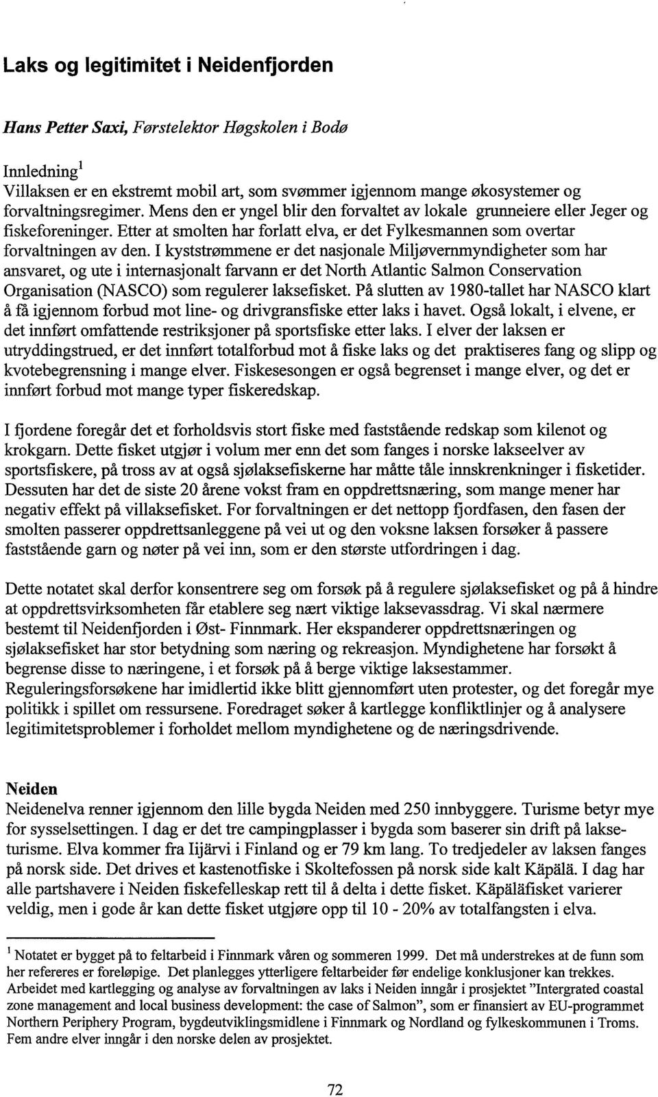 I kyststrømmene er det nasjonale Miljøvernmyndigheter som har ansvaret, og ute i internasjonalt farvann er det North Atlantic Salmon Conservation Organisation (NASCO) som regulerer laksefisket.