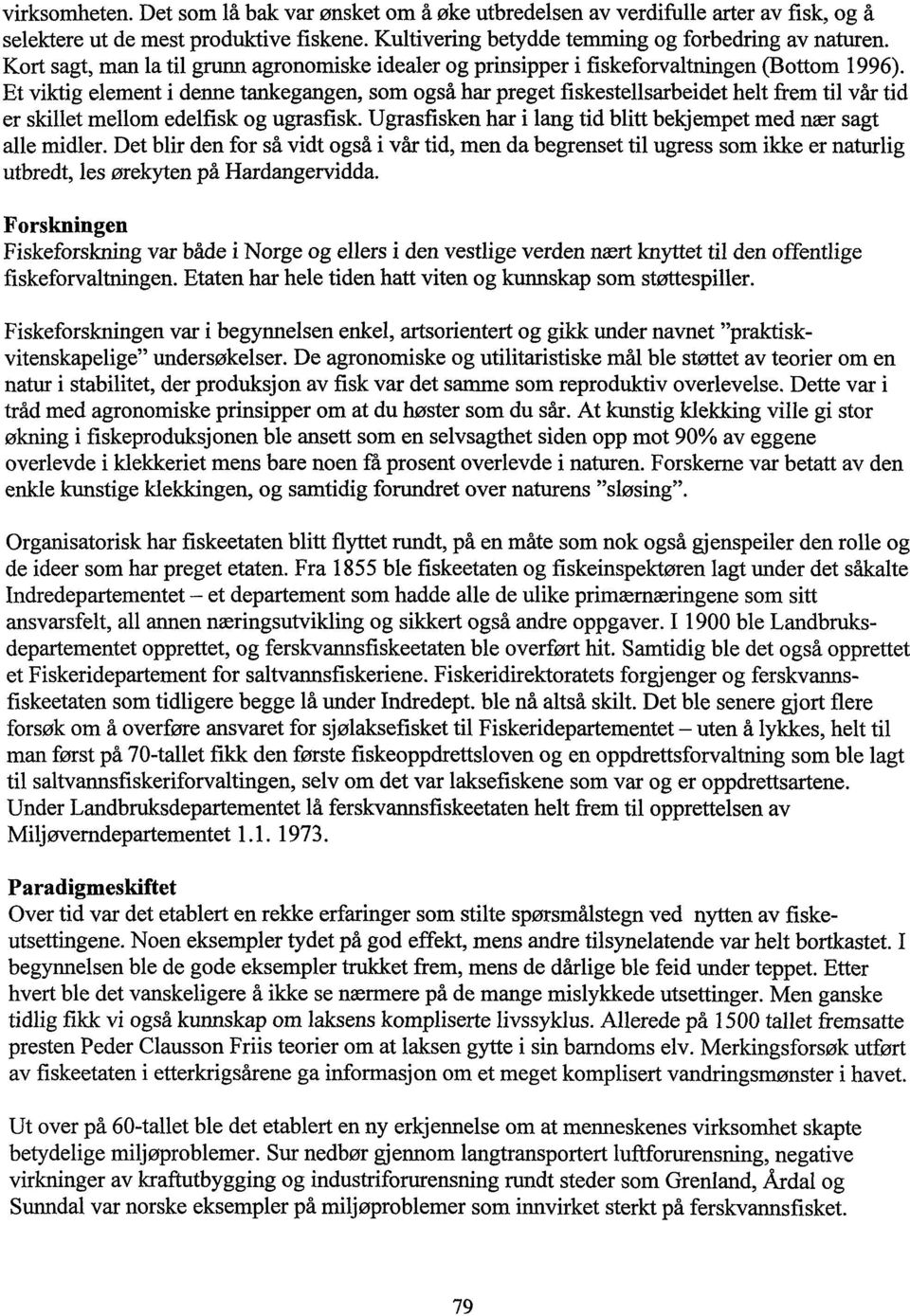 Et viktig element i denne tankegangen, som også har preget flskestellsarbeidet helt frem til vår tid er skillet mellom edelfisk og ugrasfisk.