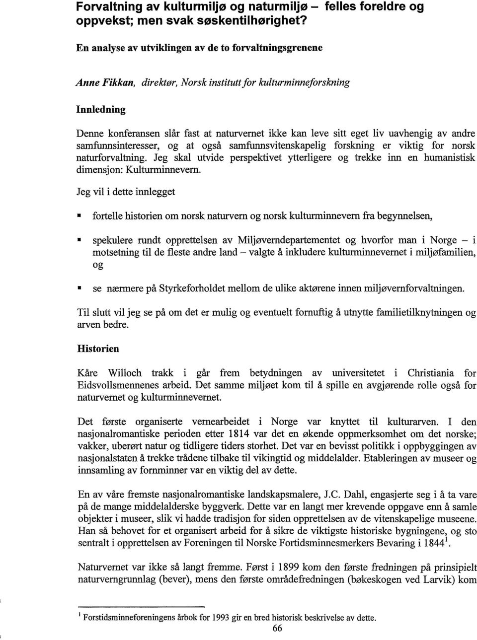 liv uavhengig av andre samfunnsinteresser, og at også samfunnsvitenskapelig forskning er viktig for norsk naturforvaltning.