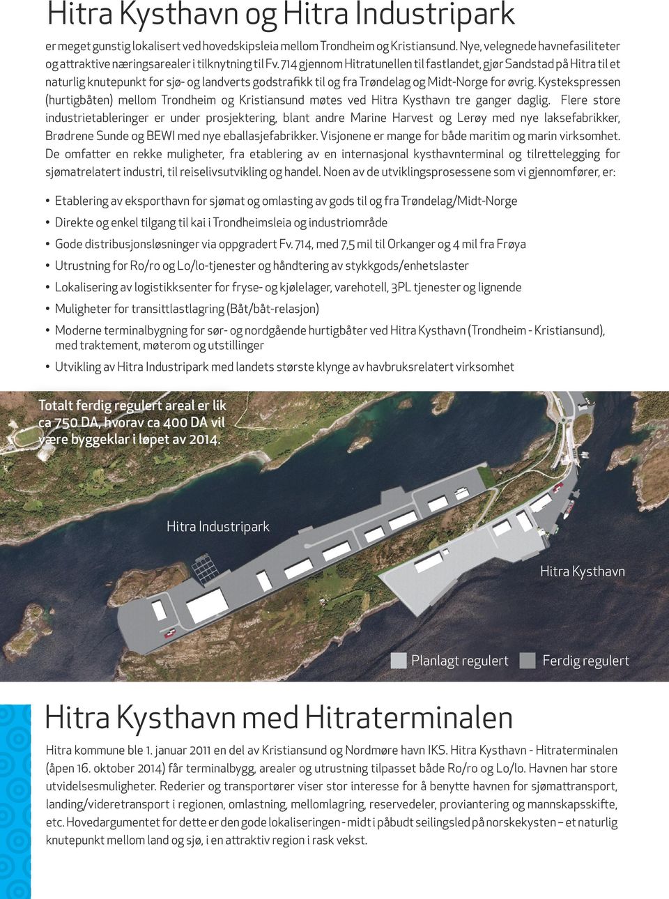 Kystekspressen (hurtigbåten) mellom Trondheim og Kristiansund møtes ved Hitra Kysthavn tre ganger daglig.