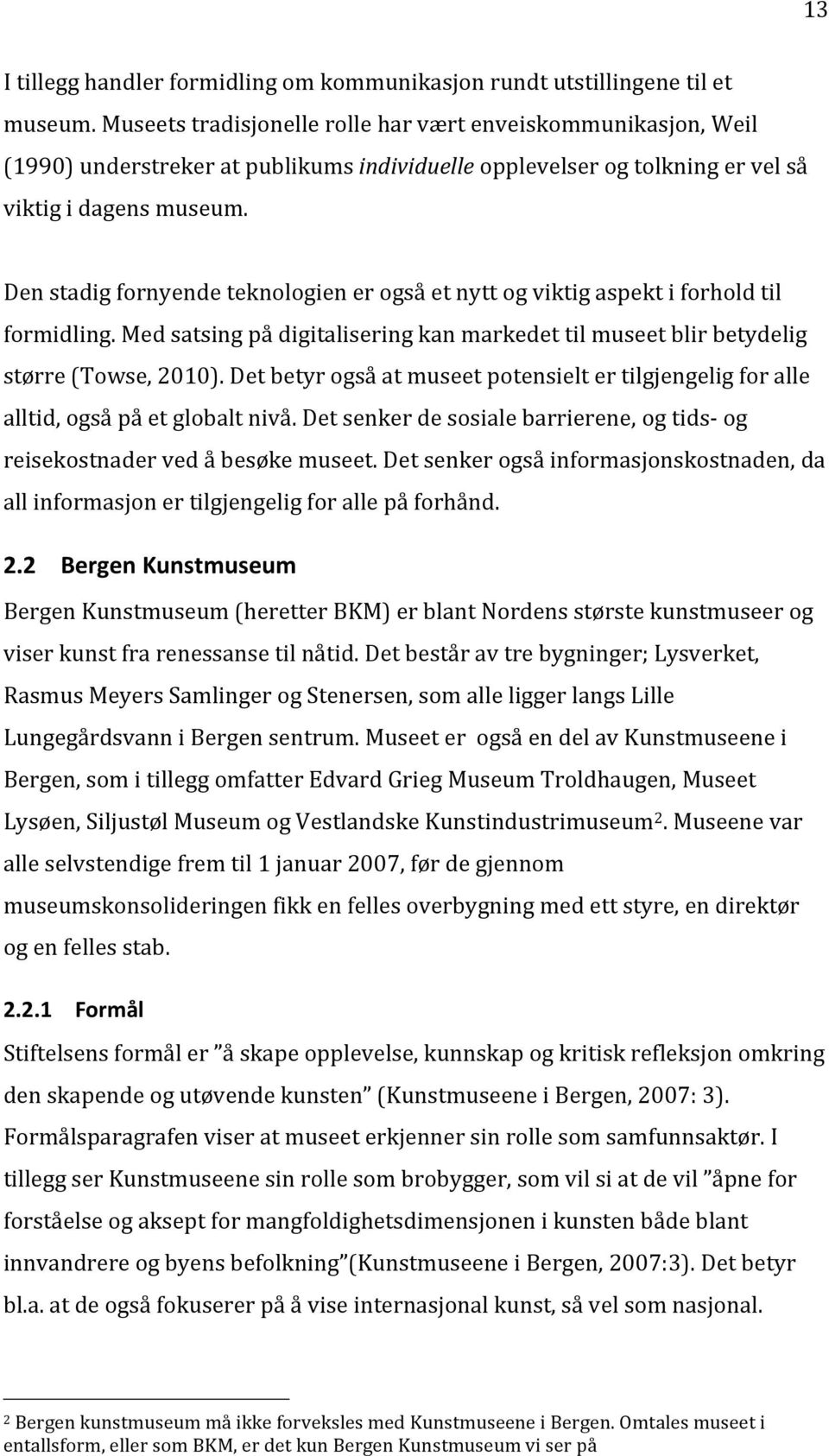 Den stadig fornyende teknologien er også et nytt og viktig aspekt i forhold til formidling. Med satsing på digitalisering kan markedet til museet blir betydelig større (Towse, 2010).