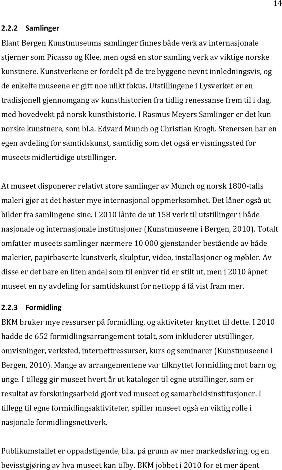 Utstillingene i Lysverket er en tradisjonell gjennomgang av kunsthistorien fra tidlig renessanse frem til i dag, med hovedvekt på norsk kunsthistorie.