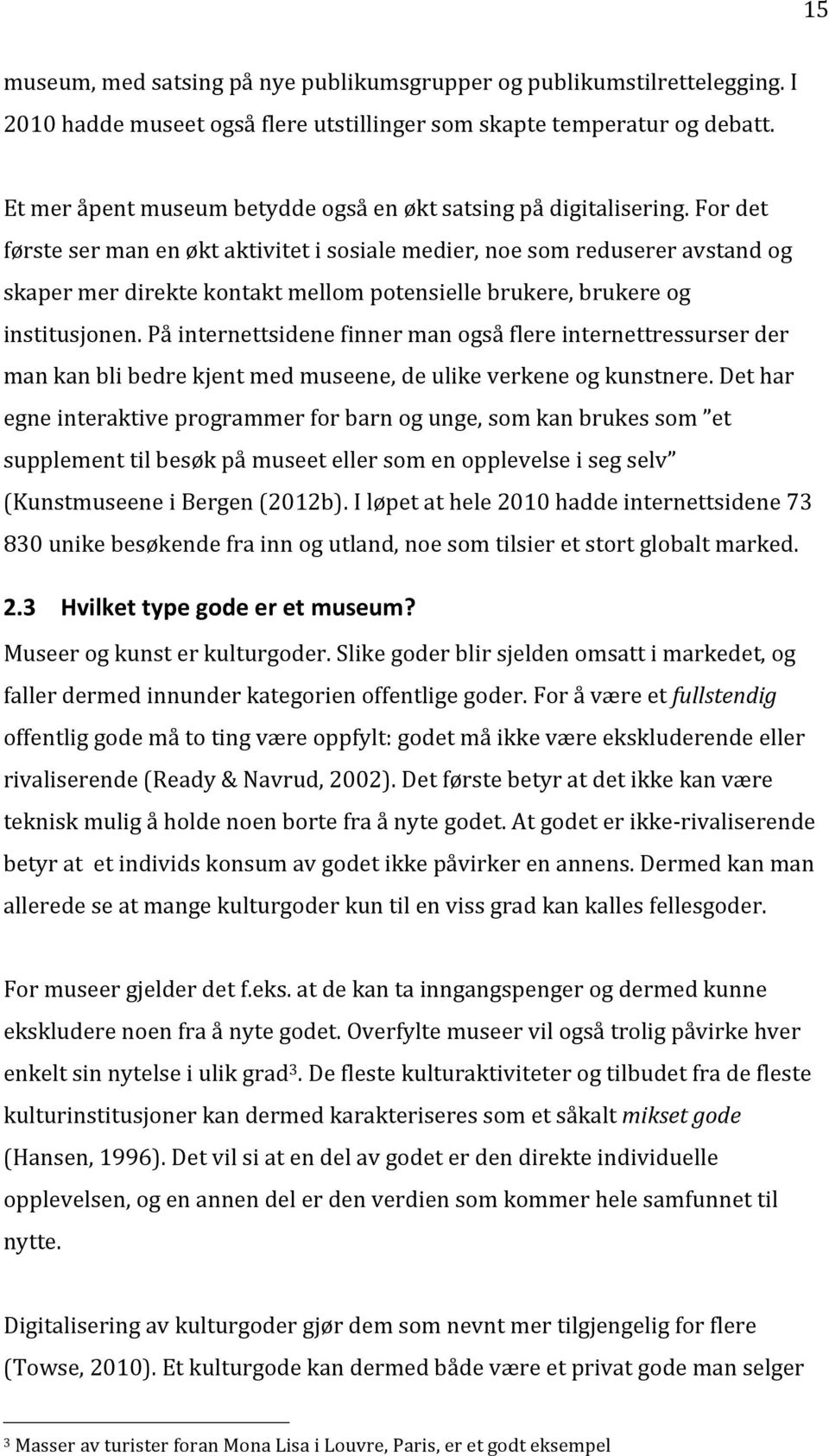 For det første ser man en økt aktivitet i sosiale medier, noe som reduserer avstand og skaper mer direkte kontakt mellom potensielle brukere, brukere og institusjonen.