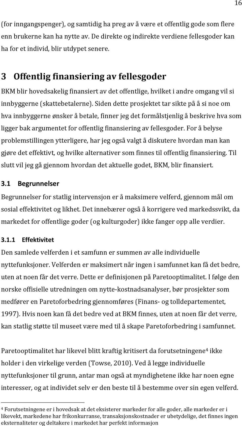 3 Offentlig finansiering av fellesgoder BKM blir hovedsakelig finansiert av det offentlige, hvilket i andre omgang vil si innbyggerne (skattebetalerne).