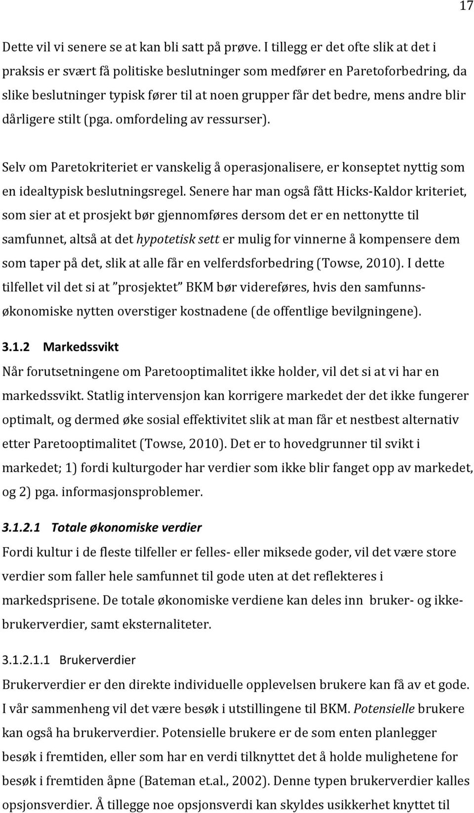 dårligere stilt (pga. omfordeling av ressurser). Selv om Paretokriteriet er vanskelig å operasjonalisere, er konseptet nyttig som en idealtypisk beslutningsregel.