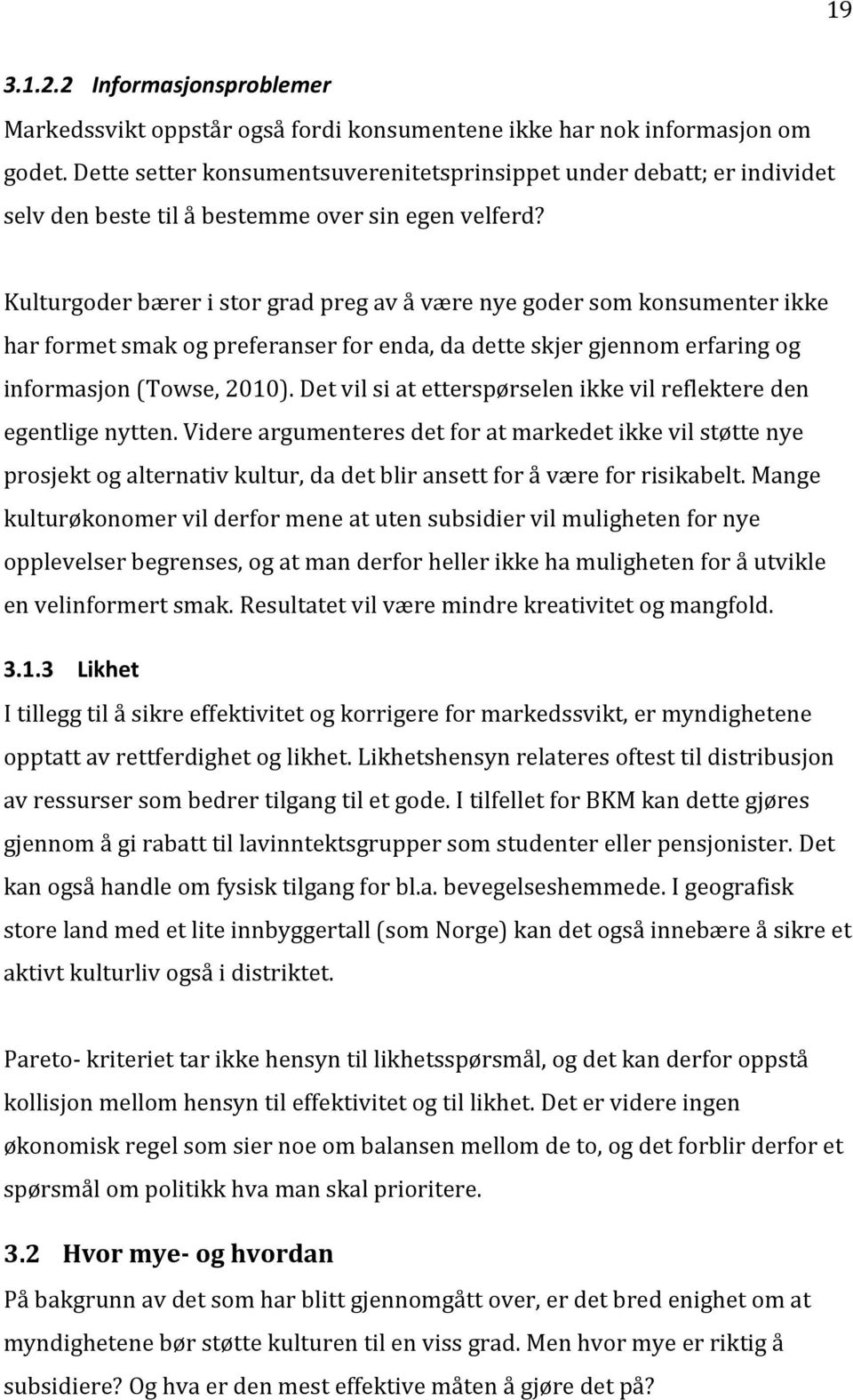 Kulturgoder bærer i stor grad preg av å være nye goder som konsumenter ikke har formet smak og preferanser for enda, da dette skjer gjennom erfaring og informasjon (Towse, 2010).