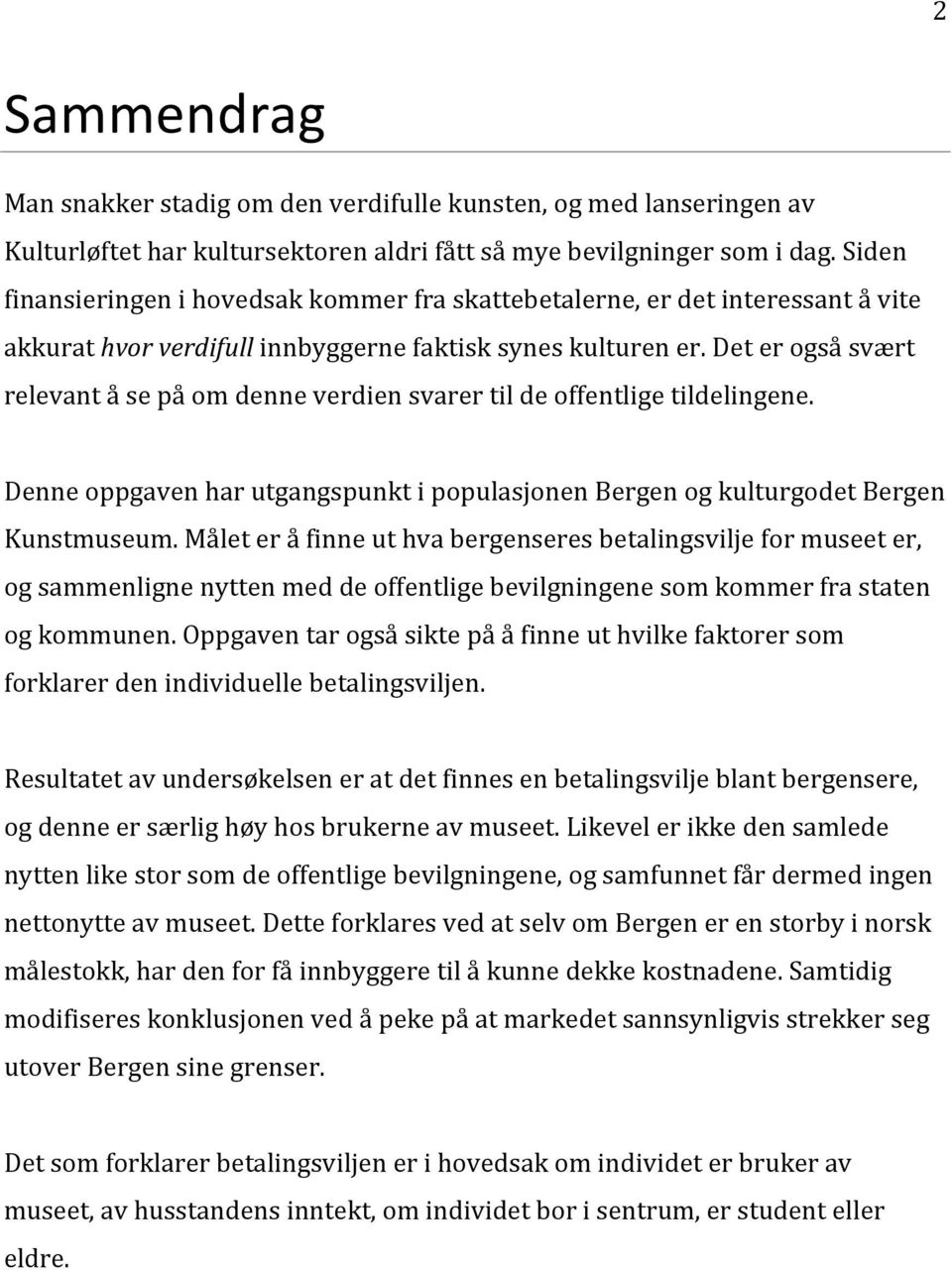 Det er også svært relevant å se på om denne verdien svarer til de offentlige tildelingene. Denne oppgaven har utgangspunkt i populasjonen Bergen og kulturgodet Bergen Kunstmuseum.