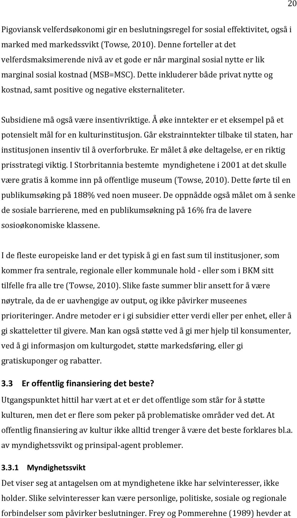 Dette inkluderer både privat nytte og kostnad, samt positive og negative eksternaliteter. Subsidiene må også være insentivriktige.