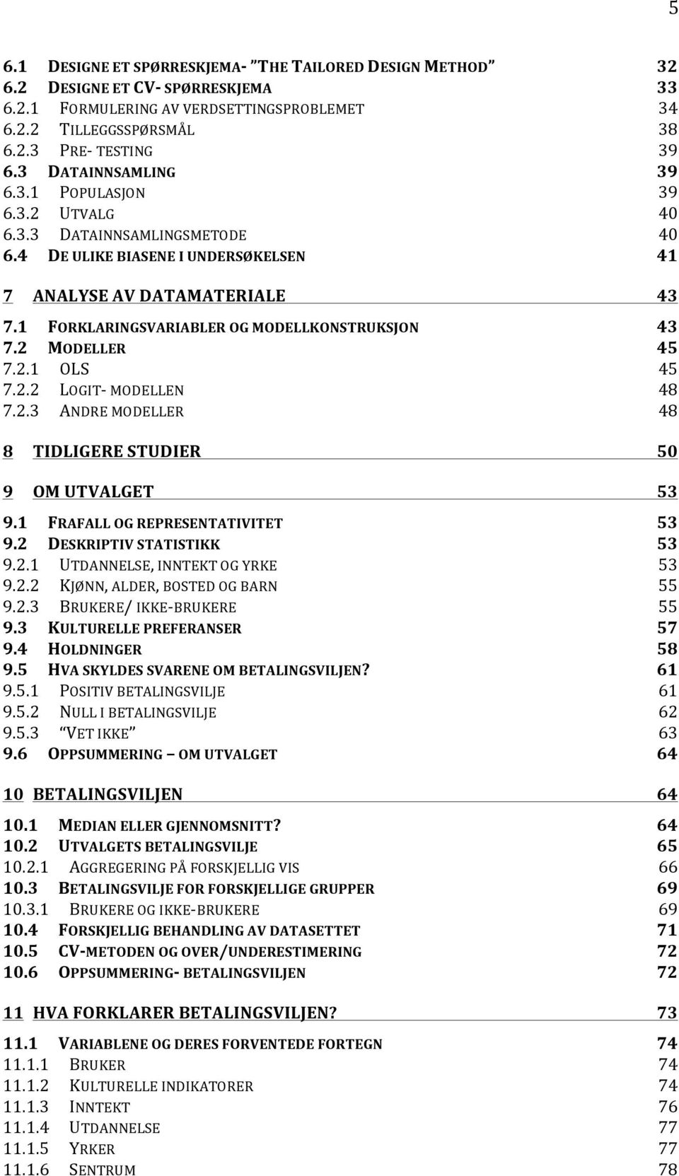 1 FORKLARINGSVARIABLER OG MODELLKONSTRUKSJON 43 7.2 MODELLER 45 7.2.1 OLS 45 7.2.2 LOGIT- MODELLEN 48 7.2.3 ANDRE MODELLER 48 8 TIDLIGERE STUDIER 50 9 OM UTVALGET 53 9.