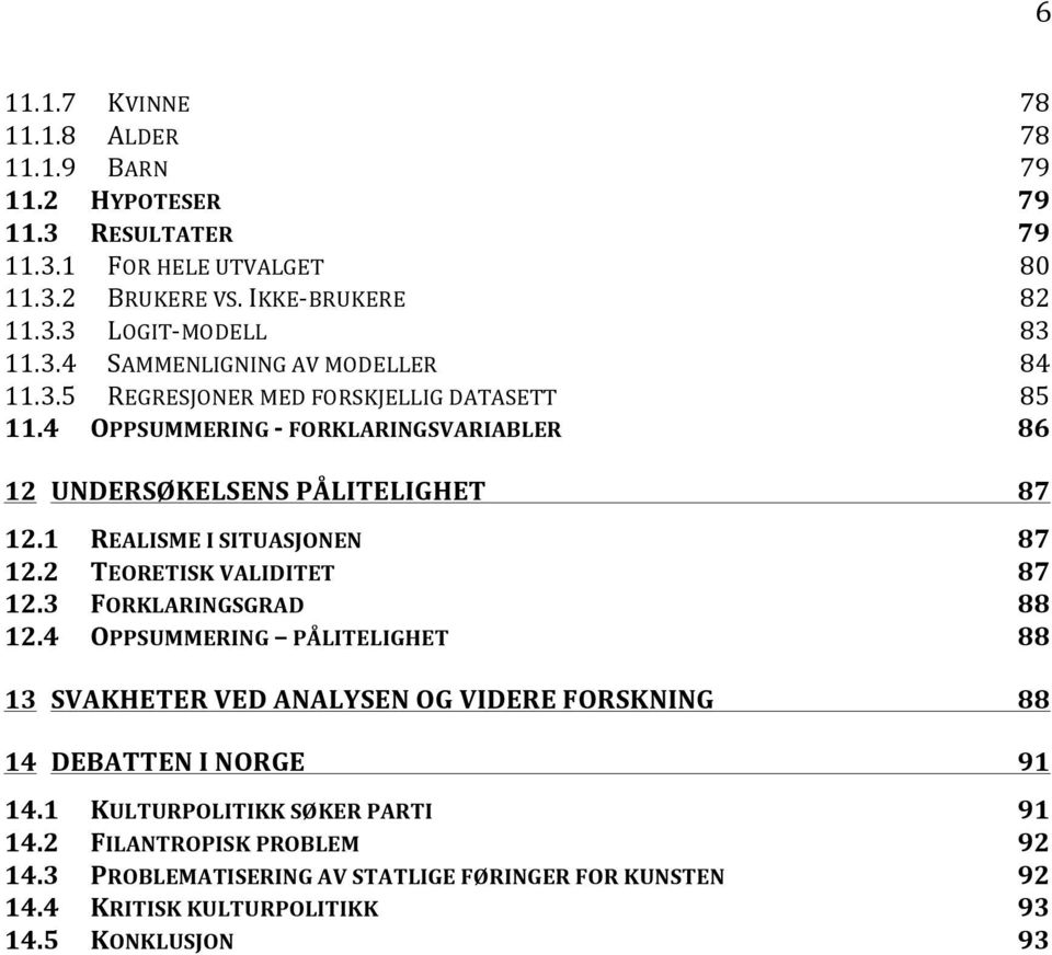 1 REALISME I SITUASJONEN 87 12.2 TEORETISK VALIDITET 87 12.3 FORKLARINGSGRAD 88 12.