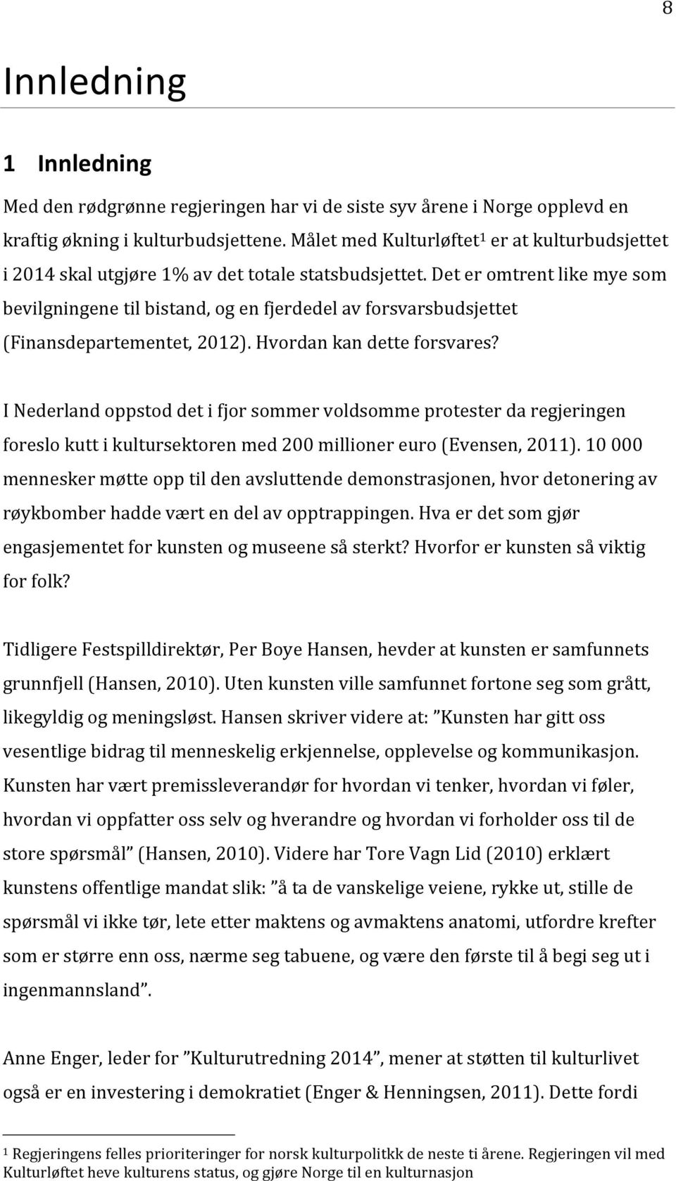 Det er omtrent like mye som bevilgningene til bistand, og en fjerdedel av forsvarsbudsjettet (Finansdepartementet, 2012). Hvordan kan dette forsvares?