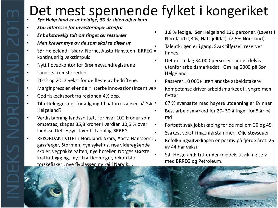 (2,5% Nordland) Men krever mye av de som skal ta disse ut Talentkrigen er i gang: Svak tilførsel, reserver Sør Helgeland: Skarv, Norne, Aasta Hansteen, BRREG = finnes.