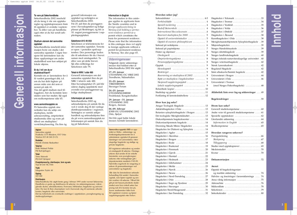 Ta difor vare på handboka også etter at du har sendt søknaden. Studium utanom det samordna opptaket Søkerhandboka inneheld informasjon berre om studia i det samordna opptaket.