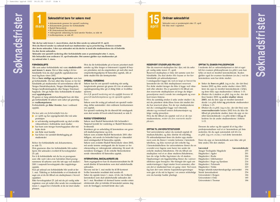 Baccalaureat) videregående utdanning fra land utenfor Norden, se side 64 realkompetanse, se side 65 Når du har søkt innen 1. mars-fristen, skal du ikke sende ny søknad til 15. april.