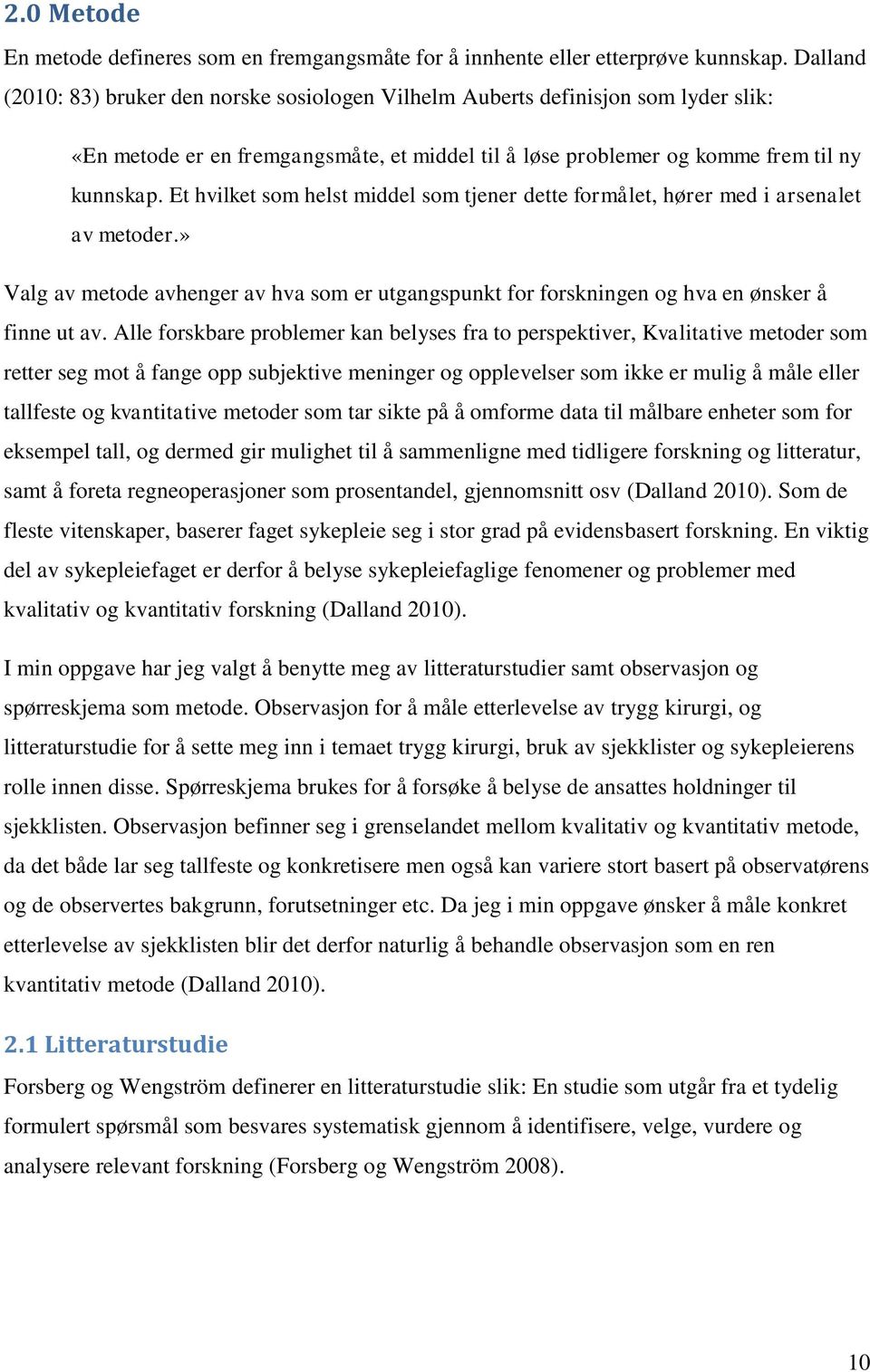 Et hvilket som helst middel som tjener dette formålet, hører med i arsenalet av metoder.» Valg av metode avhenger av hva som er utgangspunkt for forskningen og hva en ønsker å finne ut av.