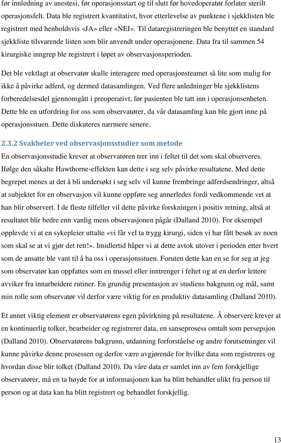 Til dataregistreringen ble benyttet en standard sjekkliste tilsvarende listen som blir anvendt under operasjonene.