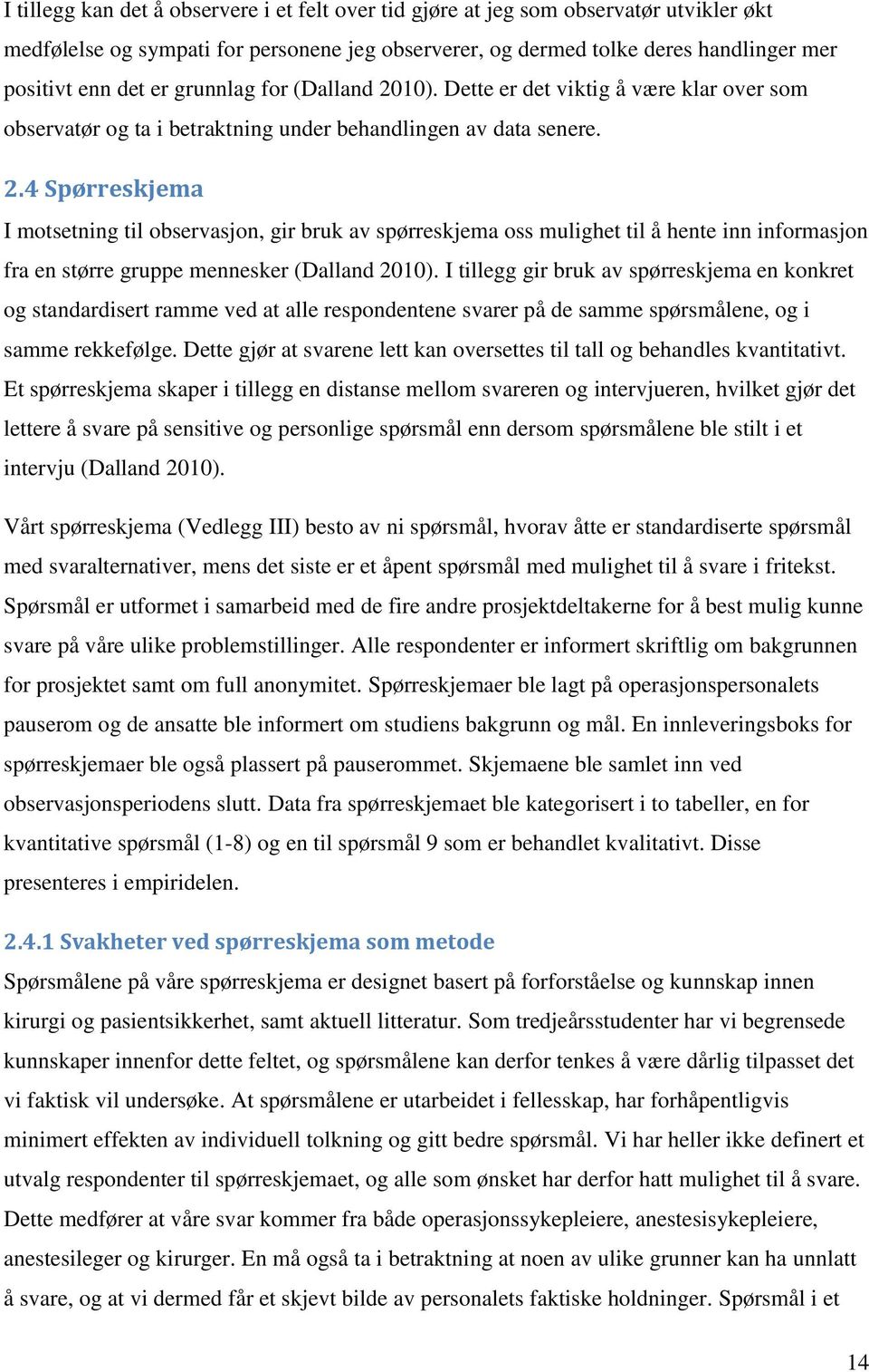 I tillegg gir bruk av spørreskjema en konkret og standardisert ramme ved at alle respondentene svarer på de samme spørsmålene, og i samme rekkefølge.