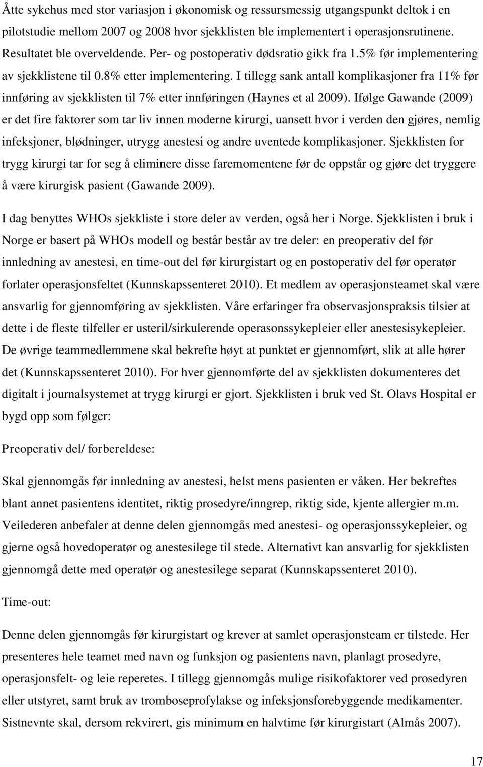 I tillegg sank antall komplikasjoner fra 11% før innføring av sjekklisten til 7% etter innføringen (Haynes et al 2009).